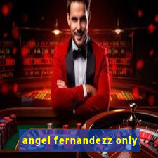 angel fernandezz only